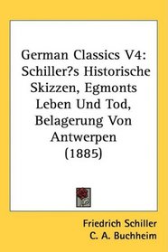 German Classics V4: Schillers Historische Skizzen, Egmonts Leben Und Tod, Belagerung Von Antwerpen (1885)
