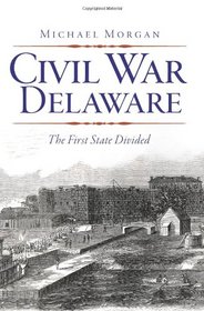 Civil War Delaware: The First State Divided