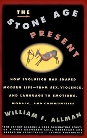 Stone Age Present : How Evolution Has Shaped Modern Life -- From Sex, Violence and Language to Emotions, Morals and Communities