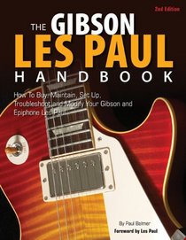 The Gibson Les Paul Handbook - New Edition: How To Buy, Maintain, Set Up, Troubleshoot, and Modify Your Gibson and Epiphone Les Paul