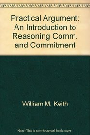 Practical Argument: An Introduction to Reasoning, Comm. and Commitment