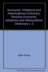 Reverse Acronyms, Initialisms & Abbreviation Dictionary: Covering: Aerospace, Associations, Banking, Biochemistry, Business, Datat Processing, Domestic ... and Abbreviations Dictionary) (v. 3)
