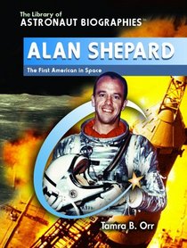Alan Shepard: The First American in Space (The Library of Astronaut Biographies)