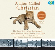 A Lion Called Christian, Narrated By John Lee, 3 Cds [Complete & Unabridged Audio Work]