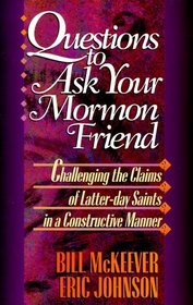 Questions to Ask Your Mormon Friend: Effective Ways to Challenge a Mormon's Arguments Without Being Offensive