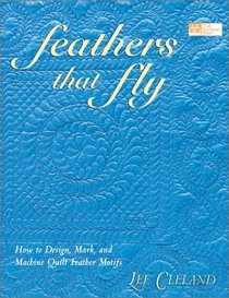 Feathers That Fly: How to Design, Mark, and Machine Quilt Feather Motifs