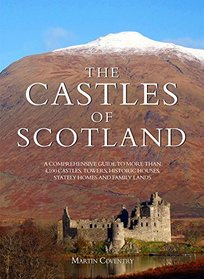The Castles of Scotland: A Comprehensive Guide to More Than 4100 Castles, Towers, Historic
