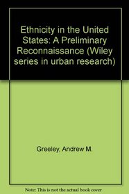 Ethnicity in the United States: A Preliminary Reconnaissance (Wiley series in urban research)