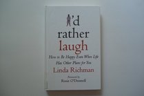 I'd Rather Laugh: How to Be Happy Even When Life Has Other Plans for You