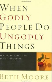 When Godly People Do Ungodly Things: Arming Yourself in the Age of Seduction