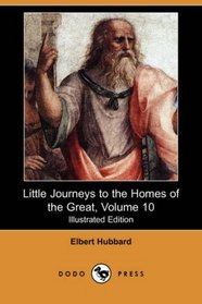 Little Journeys to the Homes of the Great, Volume 10 (Illustrated Edition) (Dodo Press)