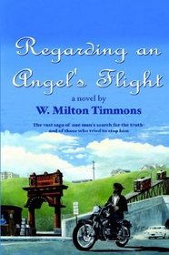 Regarding an Angel's Flight: The vast saga of one man's search for the truth - and of those who tried to stop him