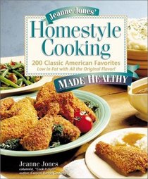 Jeanne Jones' Homestyle Cooking Made Healthy : 200 Classic American Favorites-- Low in Fat with All the Original Flavor!
