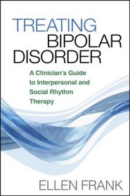 Treating Bipolar Disorder: A Clinician's Guide to Interpersonal and Social Rhythm Therapy (Guides to Individualized Evidence-Based Treatment)