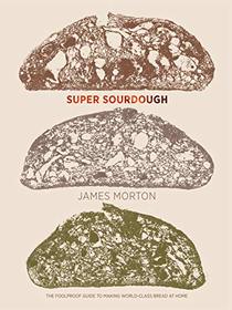 Super Sourdough: The Foolproof Guide to Making World-Class Bread at Home