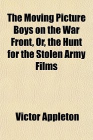 The Moving Picture Boys on the War Front, Or, the Hunt for the Stolen Army Films