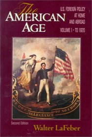 The American Age: United States Foreign Policy at Home and Abroad, Vol. 1: To 1920