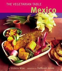 Mexico: The Vegetarian Table (Vegetarian Table)