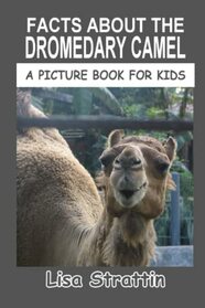 Facts About The Dromedary Camel (A Picture Book For Kids)