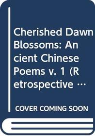 Cherished Dawn Blossoms: Ancient Chinese Poems v. 1 (Retrospective of Chinese Literature)