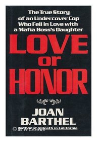 Love or Honor: The True Story of an Undercover Cop Who Fell in Love With a Mafia Boss's Daughter