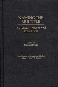 Naming the Multiple: Poststructuralism and Education (Critical Studies in Education and Culture Series)