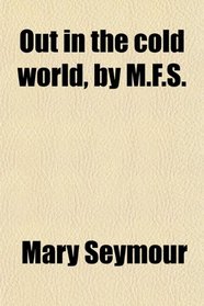 Out in the cold world, by M.F.S.
