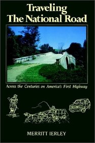 Traveling the National Road : Across the Centuries on America's First Highway