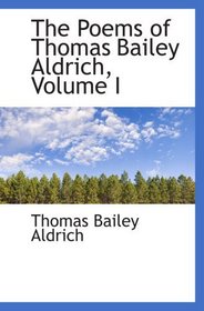 The Poems of Thomas Bailey Aldrich, Volume I