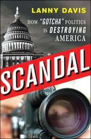 Scandal: How 'Gotcha' Politics is Destroying America