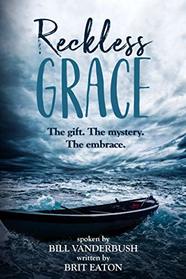 Reckless Grace: The gift. The mystery. The embrace.