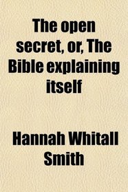The open secret, or, The Bible explaining itself