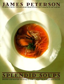 Splendid Soups: Recipes and Master Techniques for Making the World's Best Soups