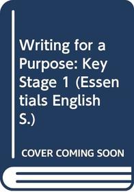 Writing for a Purpose: Key Stage 1 (Essentials English)