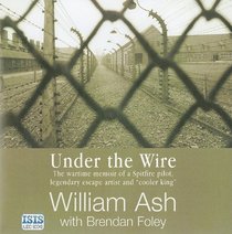 Under the Wire: The Wartime Memoir of a Spitfire Pilot, Legendary Escape Artist and 