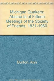 Michigan Quakers: Abstracts of Fifteen Meetings of the Society of Friends, 1831-1960
