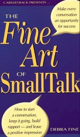 The Fine Art of Small Talk: How to Start a Conversation, Keep It Going, Build Rapport--And Leave a Positive Impression