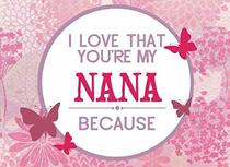 I Love That You're My Nana Because: Prompted Fill In Blank I Love You Book for Nana; Gift Book for Nana; Things I Love About You Book for ... Gifts (I Love You Because Book) (Volume 15)