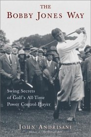 The Bobby Jones Way: Swing Secrets of Golf's All-Time Power-Control Player