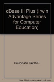 dBASE III Plus (Irwin Advantage Series for Computer Education)
