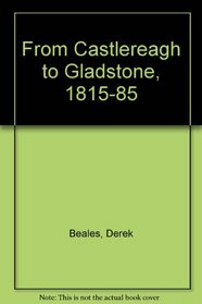 FROM CASTLEREAGH TO GLADSTONE, 1815-85