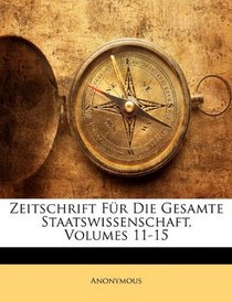 Zeitschrift Fr Die Gesamte Staatswissenschaft, Volumes 11-15 (German Edition)