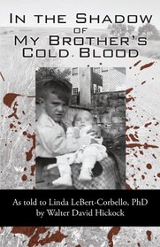 In the Shadow of My Brother's Cold Blood: As told to Linda LeBert-Corbello
