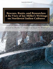 Rescues, Rants, and Researches: A Review of Jay Miller's Writings on Northwest Indien Cultures (Journal of Northwest Anthropology) (Volume 47)
