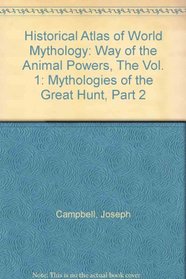 Historical Atlas of World Mythology: Way of the Animal Powers, The Vol. 1: Mythologies of the Great Hunt, Part 2