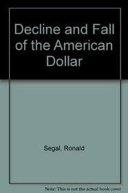 Decline and Fall of the American Dollar.
