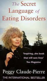 THE SECRET LANGUAGE OF EATING DISORDERS: THE REVOLUTIONARY NEW APPROACH TO UNDERSTANDING AND CURING ANOREXIA AND BULIMIA