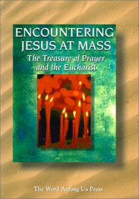 Encountering Jesus at Mass: The Treasure of Prayer and the Eucharist (Practical Christian Living)