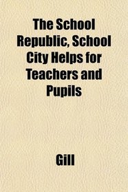 The School Republic, School City Helps for Teachers and Pupils