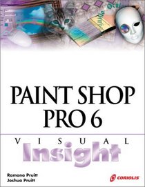 Paint Shop Pro 6 Visual Insight: Learn the Most Useful Techniques for Everyday Tasks and Then Take It Up a Notch with Some Special Effects